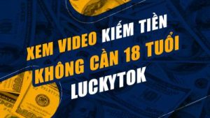 Xem video kiếm tiền nhờ LuckyTok