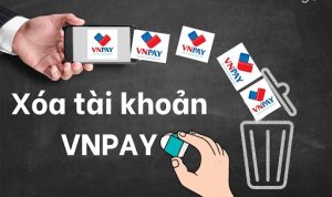 Bỏ túi 3 cách xóa tài khoản VNPAY nhanh nhất hiện nay 